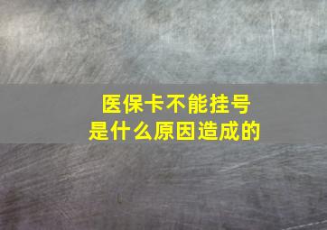 医保卡不能挂号是什么原因造成的