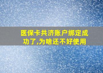 医保卡共济账户绑定成功了,为啥还不好使用