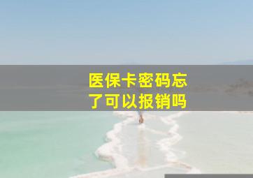 医保卡密码忘了可以报销吗