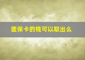 医保卡的钱可以取出么