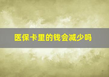 医保卡里的钱会减少吗