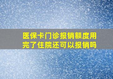 医保卡门诊报销额度用完了住院还可以报销吗