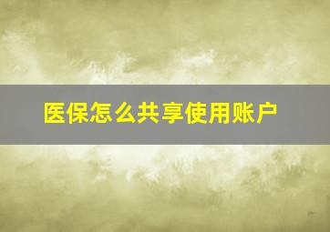 医保怎么共享使用账户