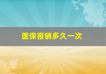 医保报销多久一次