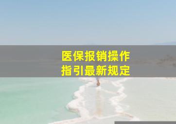 医保报销操作指引最新规定