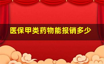 医保甲类药物能报销多少