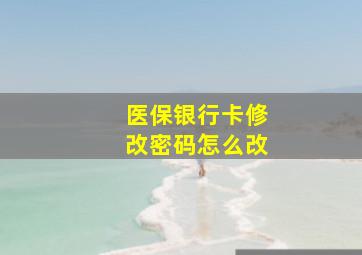 医保银行卡修改密码怎么改