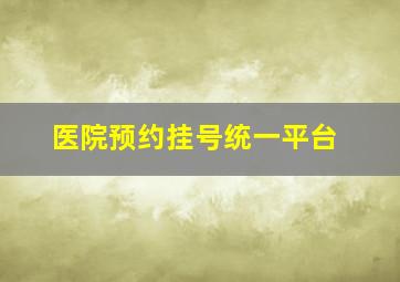 医院预约挂号统一平台