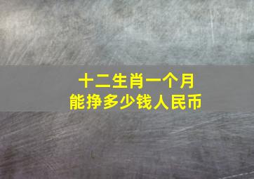 十二生肖一个月能挣多少钱人民币