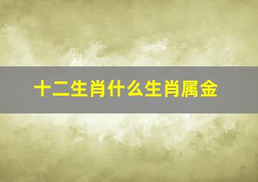 十二生肖什么生肖属金