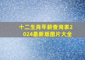 十二生肖年龄查询表2024最新版图片大全