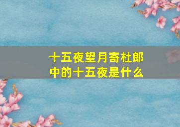 十五夜望月寄杜郎中的十五夜是什么