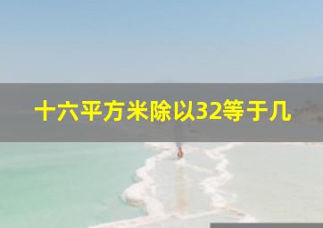 十六平方米除以32等于几