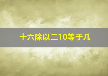 十六除以二10等于几