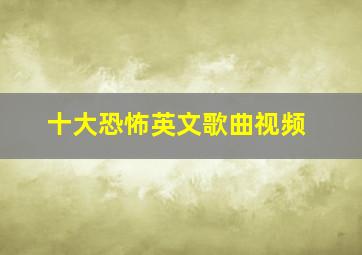 十大恐怖英文歌曲视频