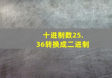 十进制数25.36转换成二进制