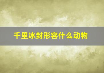 千里冰封形容什么动物