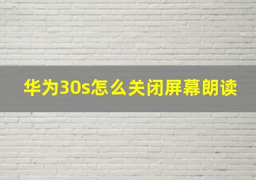 华为30s怎么关闭屏幕朗读