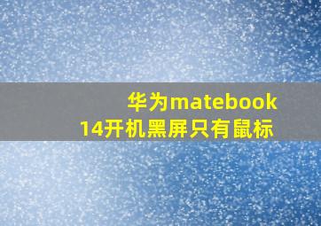 华为matebook14开机黑屏只有鼠标