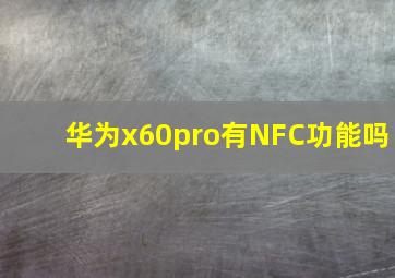 华为x60pro有NFC功能吗