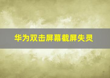 华为双击屏幕截屏失灵