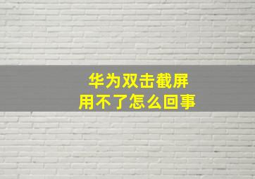 华为双击截屏用不了怎么回事