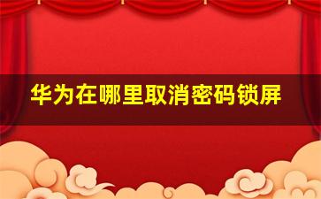 华为在哪里取消密码锁屏