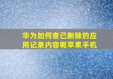 华为如何查已删除的应用记录内容呢苹果手机