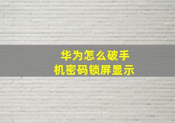 华为怎么破手机密码锁屏显示