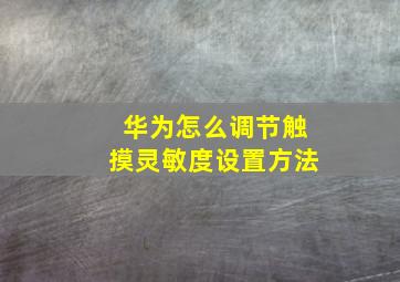 华为怎么调节触摸灵敏度设置方法