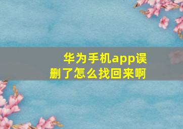 华为手机app误删了怎么找回来啊