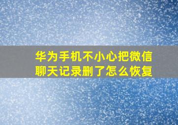 华为手机不小心把微信聊天记录删了怎么恢复