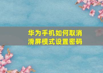 华为手机如何取消滑屏模式设置密码