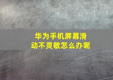 华为手机屏幕滑动不灵敏怎么办呢