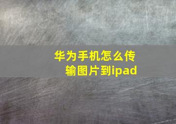 华为手机怎么传输图片到ipad