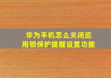 华为手机怎么关闭应用锁保护提醒设置功能