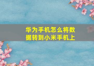 华为手机怎么将数据转到小米手机上