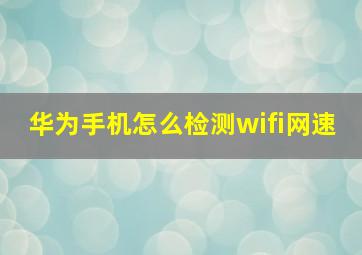 华为手机怎么检测wifi网速