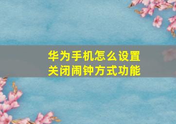 华为手机怎么设置关闭闹钟方式功能