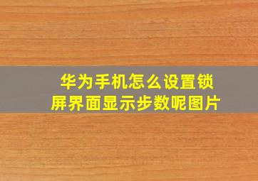 华为手机怎么设置锁屏界面显示步数呢图片