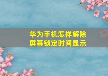 华为手机怎样解除屏幕锁定时间显示