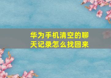 华为手机清空的聊天记录怎么找回来