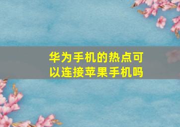 华为手机的热点可以连接苹果手机吗