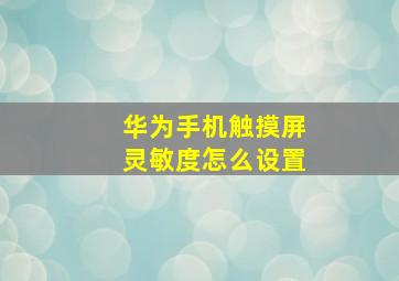 华为手机触摸屏灵敏度怎么设置