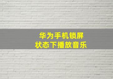 华为手机锁屏状态下播放音乐