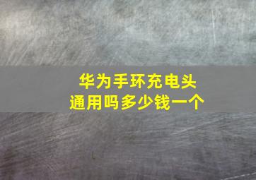 华为手环充电头通用吗多少钱一个