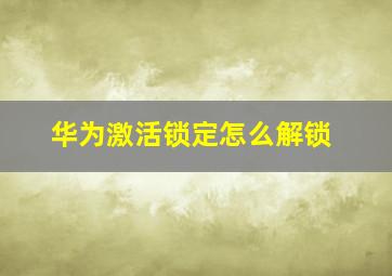 华为激活锁定怎么解锁