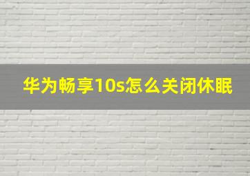 华为畅享10s怎么关闭休眠