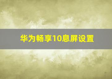 华为畅享10息屏设置