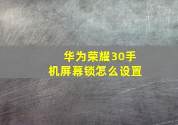 华为荣耀30手机屏幕锁怎么设置